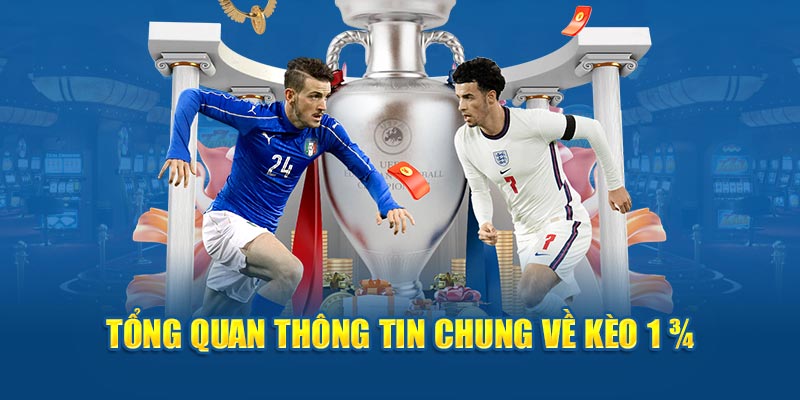 Tổng quan thông tin chung về kèo 1 3/4 là gì 